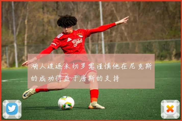 湖人追逐米切罗需谨慎他在尼克斯的成功得益于唐斯的支持
