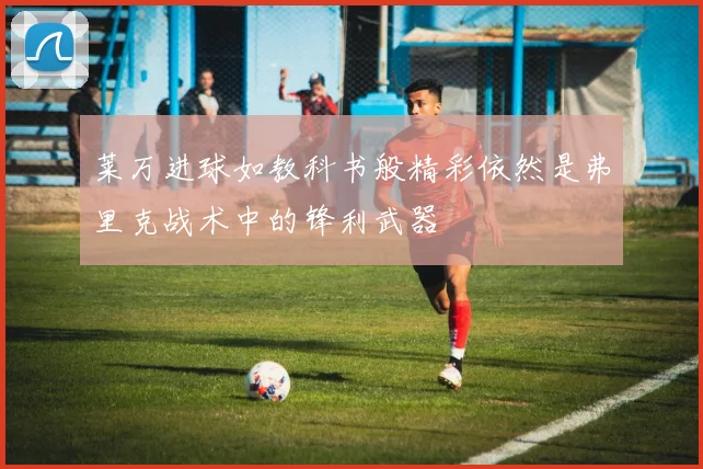 莱万进球如教科书般精彩依然是弗里克战术中的锋利武器