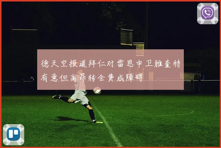 德天空报道拜仁对雷恩中卫雅奎特有意但高昂转会费成障碍