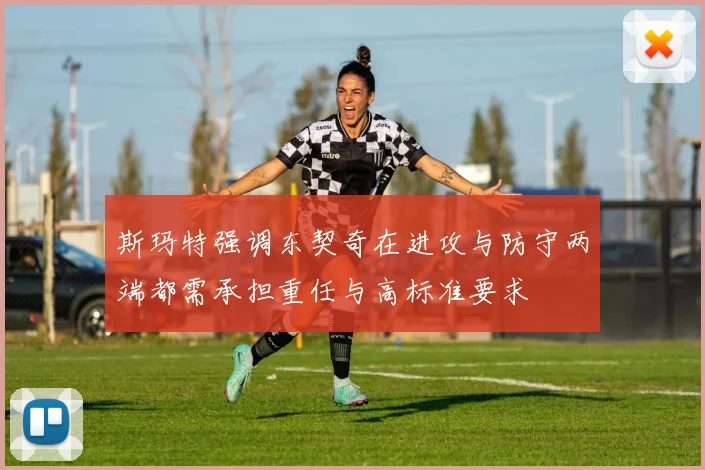 斯玛特强调东契奇在进攻与防守两端都需承担重任与高标准要求