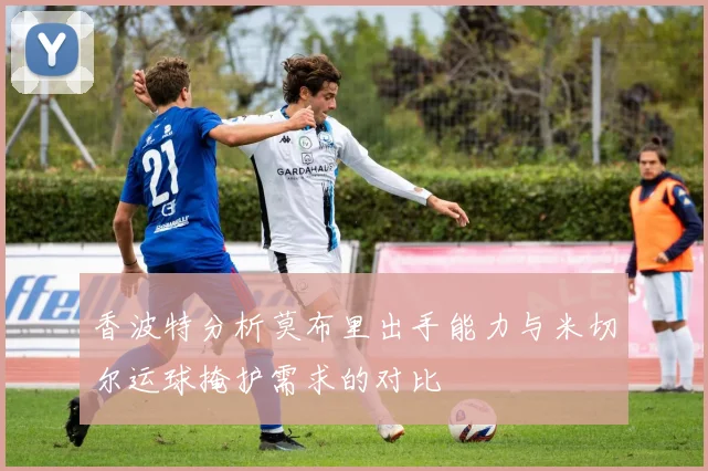 香波特分析莫布里出手能力与米切尔运球掩护需求的对比